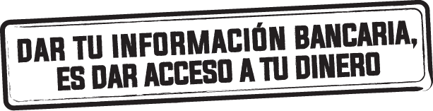 Dar tu información bancaria es dar acceso a tu dinero